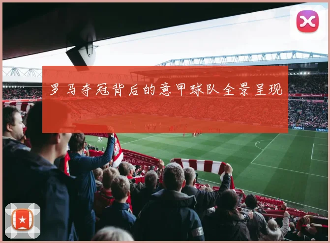 罗马夺冠背后的意甲球队全景呈现