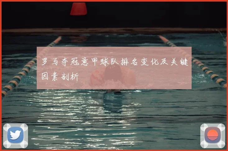 罗马夺冠意甲球队排名变化及关键因素剖析